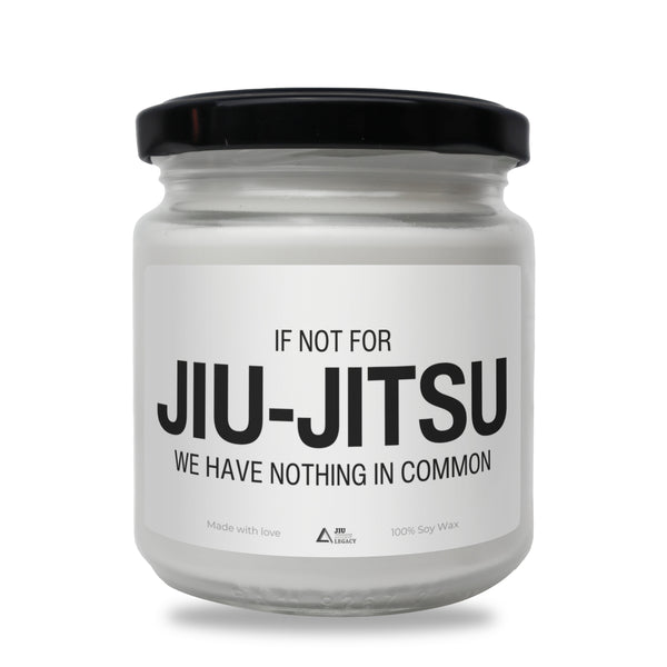 If not for jiu jitsu, we have nothing in common Scented Soy Candle