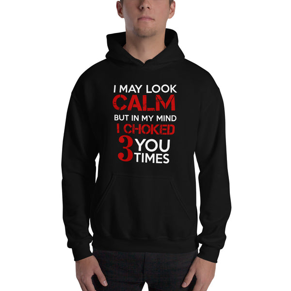 I may look calm but I choke you 3 times Unisex Hoodie