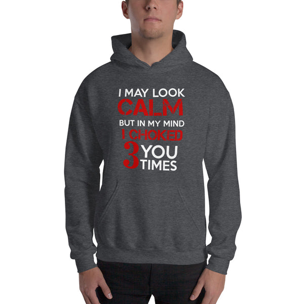 I may look calm but I choke you 3 times Unisex Hoodie