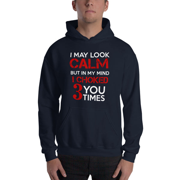 I may look calm but I choke you 3 times Unisex Hoodie