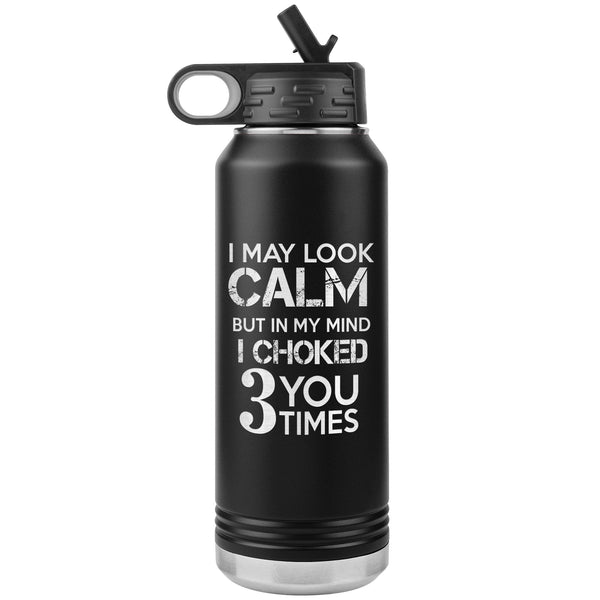 I may look calm but in my mind I chocked you 3 times Water Bottle Tumbler 32 oz-Jiu Jitsu Legacy | BJJ Store