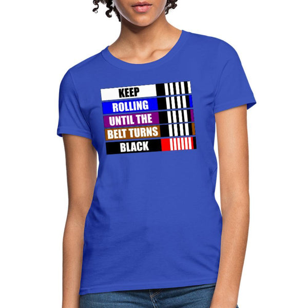 Keep rolling until your belt gets Black Women's T-Shirt- [option1Jiu Jitsu Legacy | BJJ Apparel and Accessories