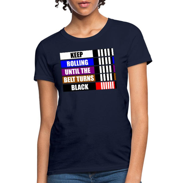 Keep rolling until your belt gets Black Women's T-Shirt- [option1Jiu Jitsu Legacy | BJJ Apparel and Accessories