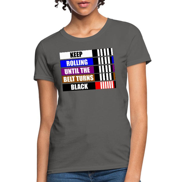 Keep rolling until your belt gets Black Women's T-Shirt- [option1Jiu Jitsu Legacy | BJJ Apparel and Accessories