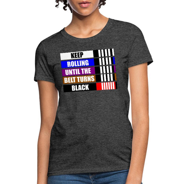 Keep rolling until your belt gets Black Women's T-Shirt- [option1Jiu Jitsu Legacy | BJJ Apparel and Accessories