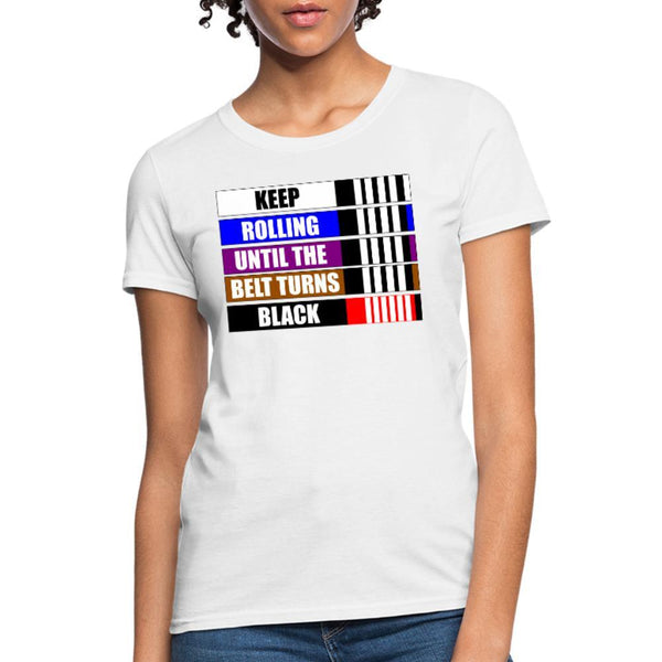 Keep rolling until your belt gets Black Women's T-Shirt- [option1Jiu Jitsu Legacy | BJJ Apparel and Accessories