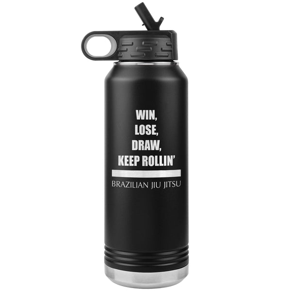 Win, loose, draw, keep rollin Brazilian Jiu Jitsu Water Bottle Tumbler 32 oz-Jiu Jitsu Legacy | BJJ Store