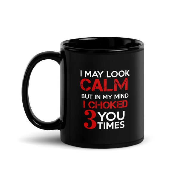 I may look calm but I choke you 3 times Black Glossy Mug