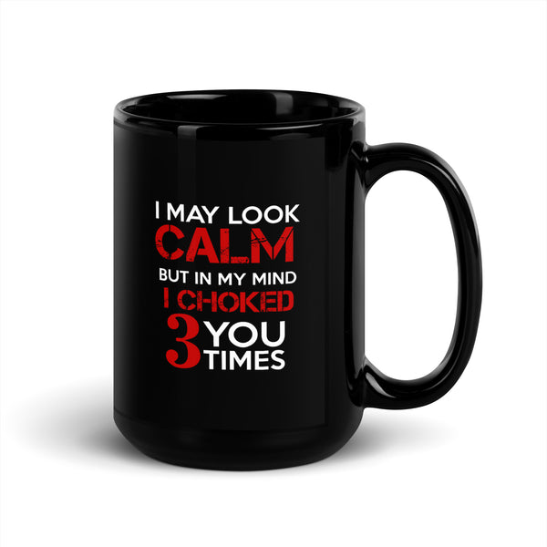 I may look calm but I choke you 3 times Black Glossy Mug