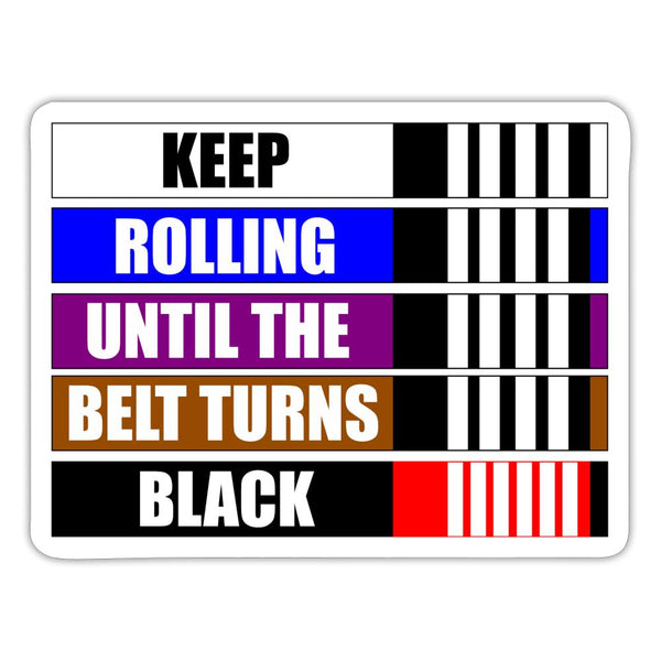 Keep Rolling until the belt turns Black Sticker - white matte