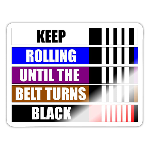 Keep Rolling until the belt turns Black Sticker - white glossy