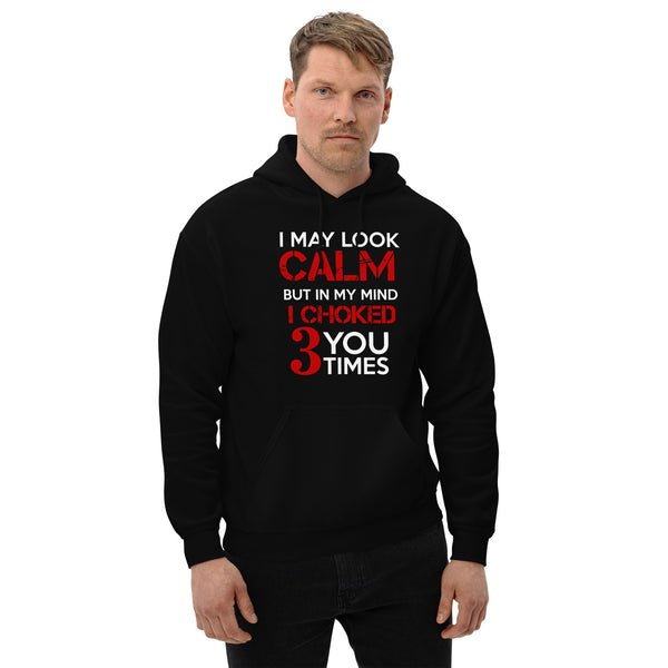 I may look calm but I choke you 3 times Unisex Hoodie
