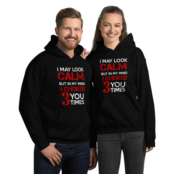 I may look calm but I choke you 3 times Unisex Hoodie