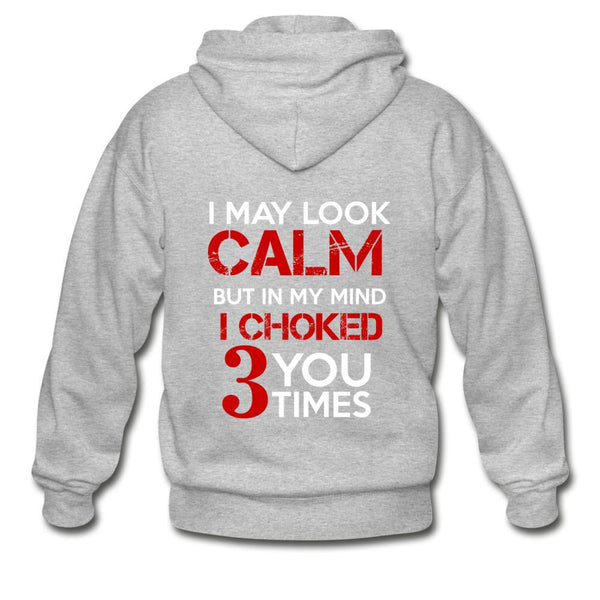 I May Look Calm but in My Head I've Choked You 3 Times Zip Hoodie - heather gray