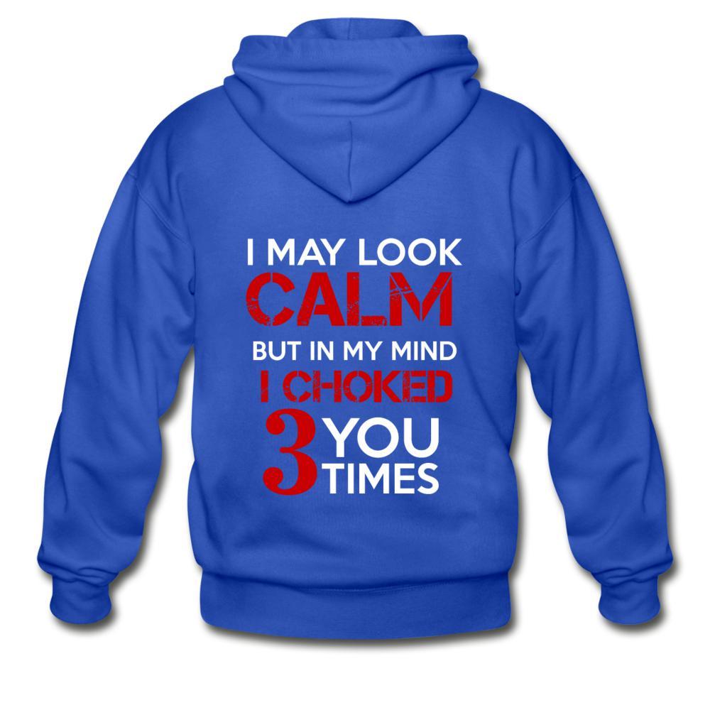 I May Look Calm but in My Head I've Choked You 3 Times Zip Hoodie - royal blue