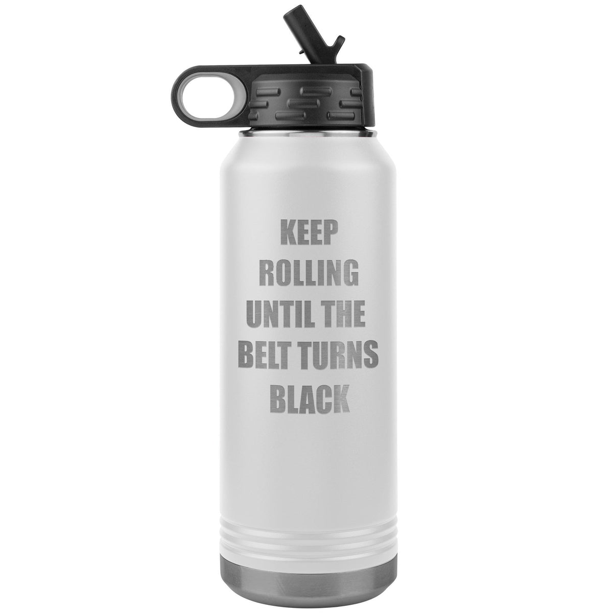Keep Rolling until the belt turns black Water Bottle Tumbler 32 oz-Jiu Jitsu Legacy | BJJ Store