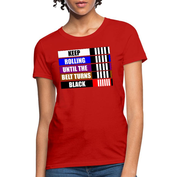 Keep rolling until your belt gets Black Women's T-Shirt- [option1Jiu Jitsu Legacy | BJJ Apparel and Accessories