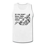 If You Don't Roll Then You Don't Know Men’s Tank Top - white