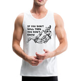 If You Don't Roll Then You Don't Know Men’s Tank Top - white