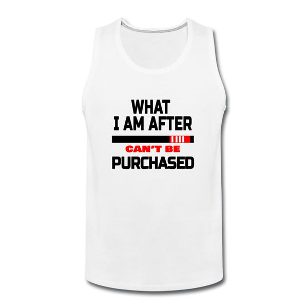 What I Am After Can't Be Purchased Men’s Tank Top - white