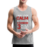 I May Look Calm but in My Head I've Choked You 3 Times Men’s Tank Top - heather gray