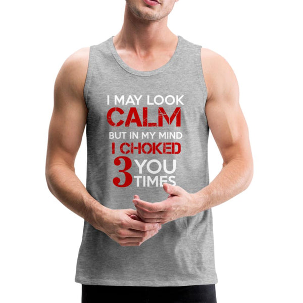 I May Look Calm but in My Head I've Choked You 3 Times Men’s Tank Top - heather gray