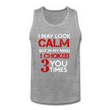 I May Look Calm but in My Head I've Choked You 3 Times Men’s Tank Top - heather gray