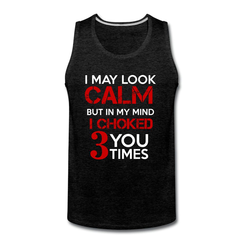 I May Look Calm but in My Head I've Choked You 3 Times Men’s Tank Top - charcoal gray