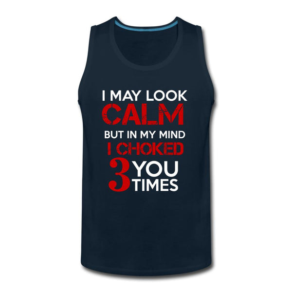 I May Look Calm but in My Head I've Choked You 3 Times Men’s Tank Top - deep navy