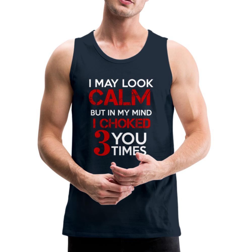 I May Look Calm but in My Head I've Choked You 3 Times Men’s Tank Top - deep navy