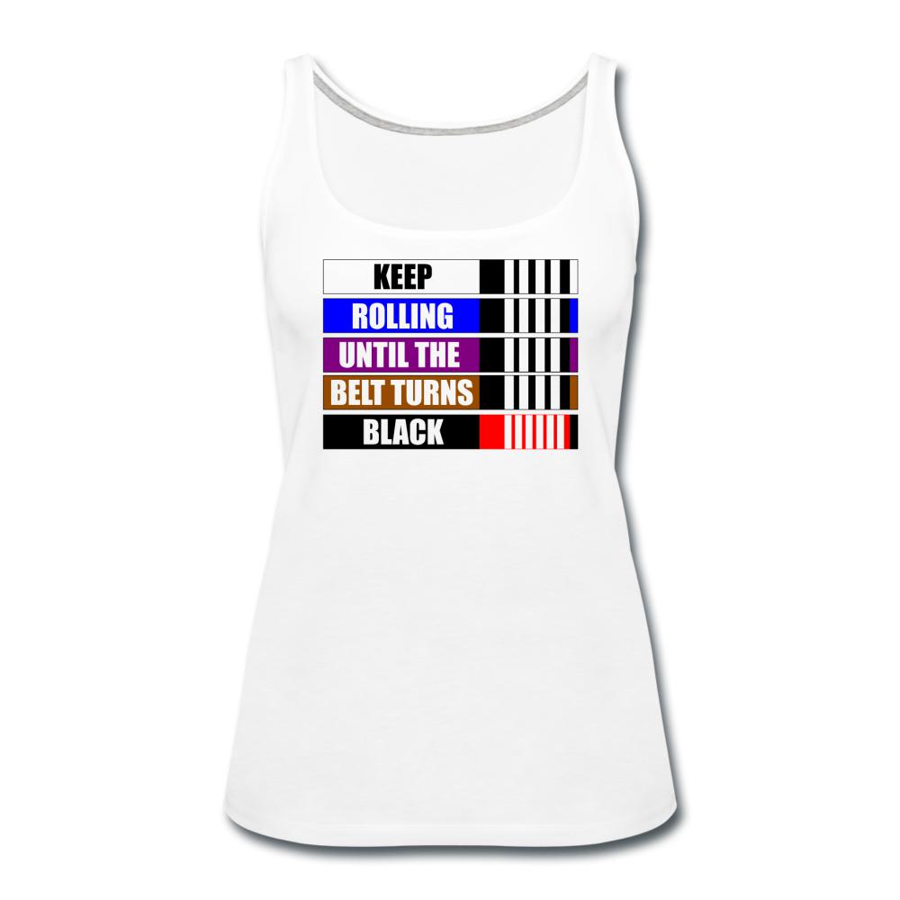 Keep Rolling Until Your Belt Turns Black Women’s Tank Top - white