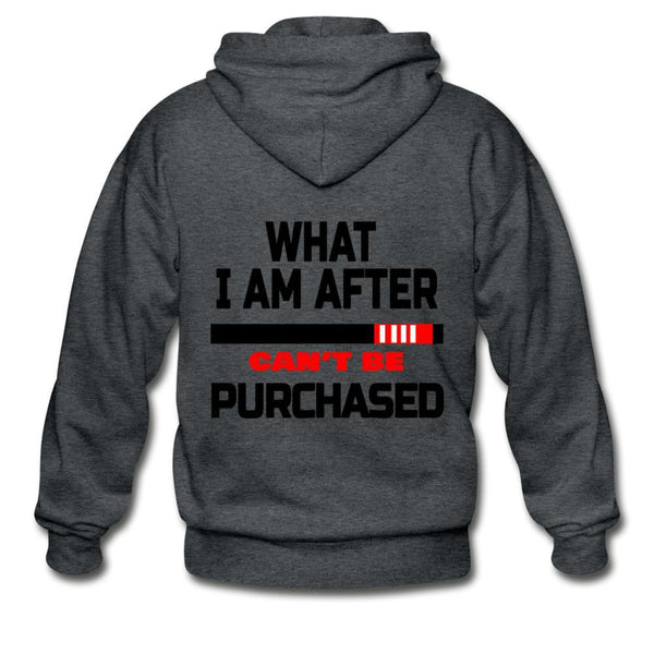 What I Am After Can't Be Purchased Zip Hoodie - deep heather