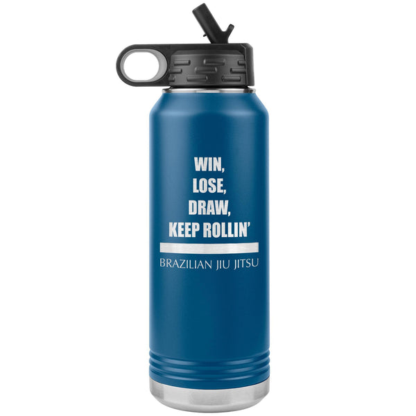 Win, loose, draw, keep rollin Brazilian Jiu Jitsu Water Bottle Tumbler 32 oz-Jiu Jitsu Legacy | BJJ Store
